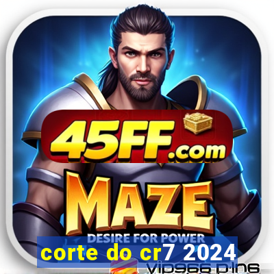 corte do cr7 2024